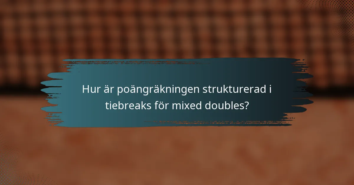 Hur är poängräkningen strukturerad i tiebreaks för mixed doubles?