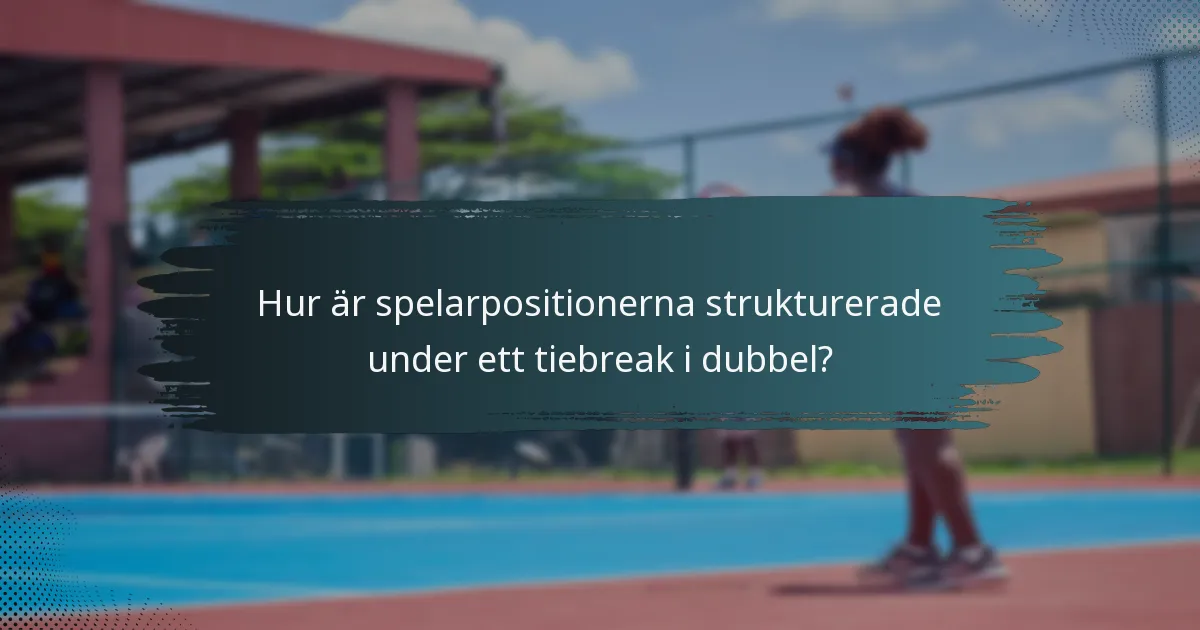Hur är spelarpositionerna strukturerade under ett tiebreak i dubbel?
