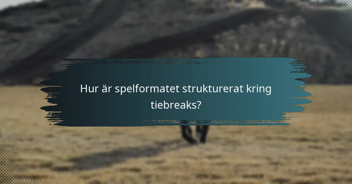 Hur är spelformatet strukturerat kring tiebreaks?