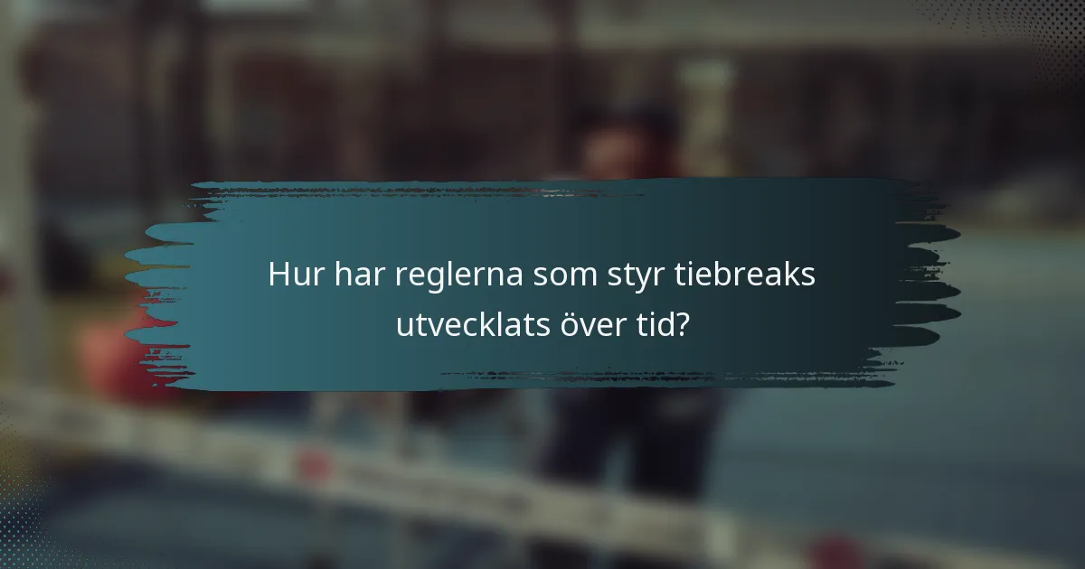 Hur har reglerna som styr tiebreaks utvecklats över tid?