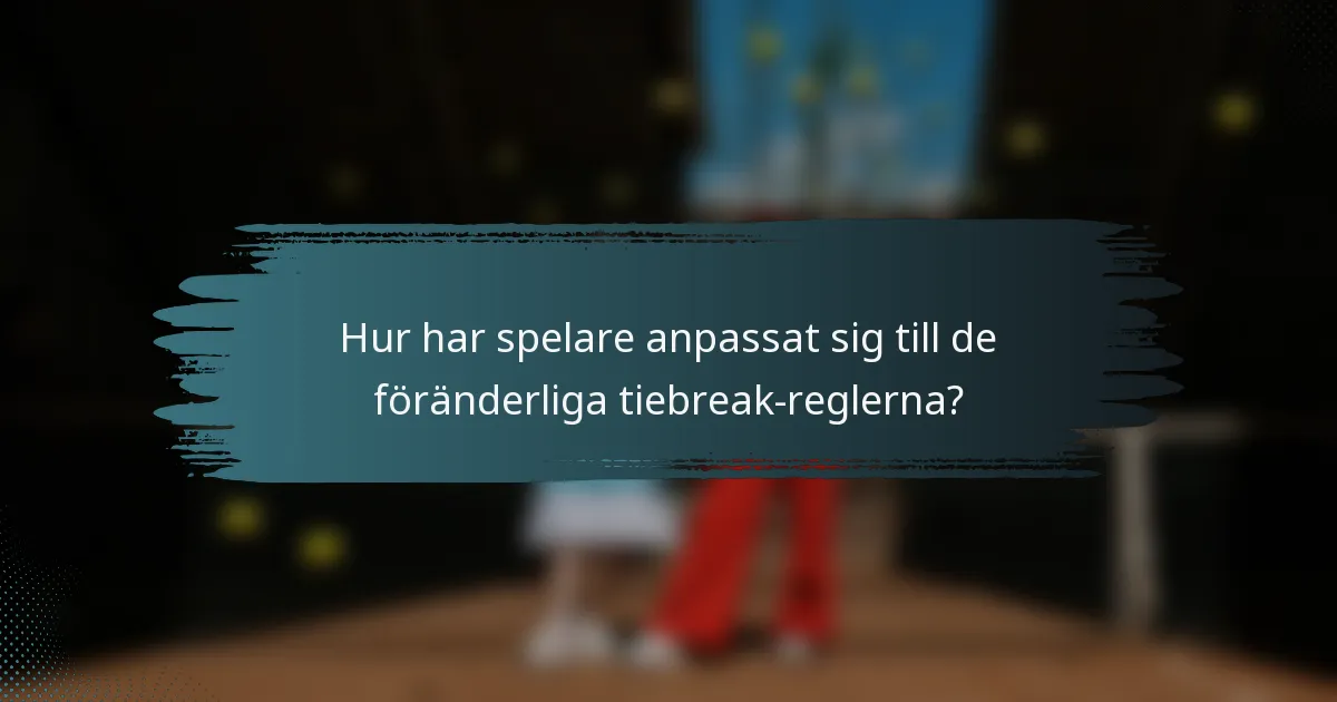 Hur har spelare anpassat sig till de föränderliga tiebreak-reglerna?