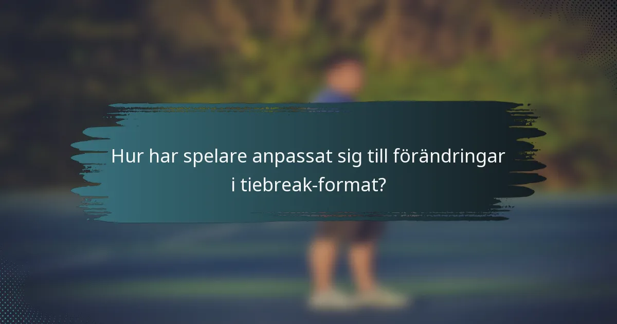 Hur har spelare anpassat sig till förändringar i tiebreak-format?