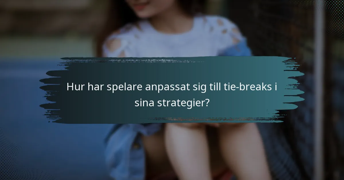 Hur har spelare anpassat sig till tie-breaks i sina strategier?