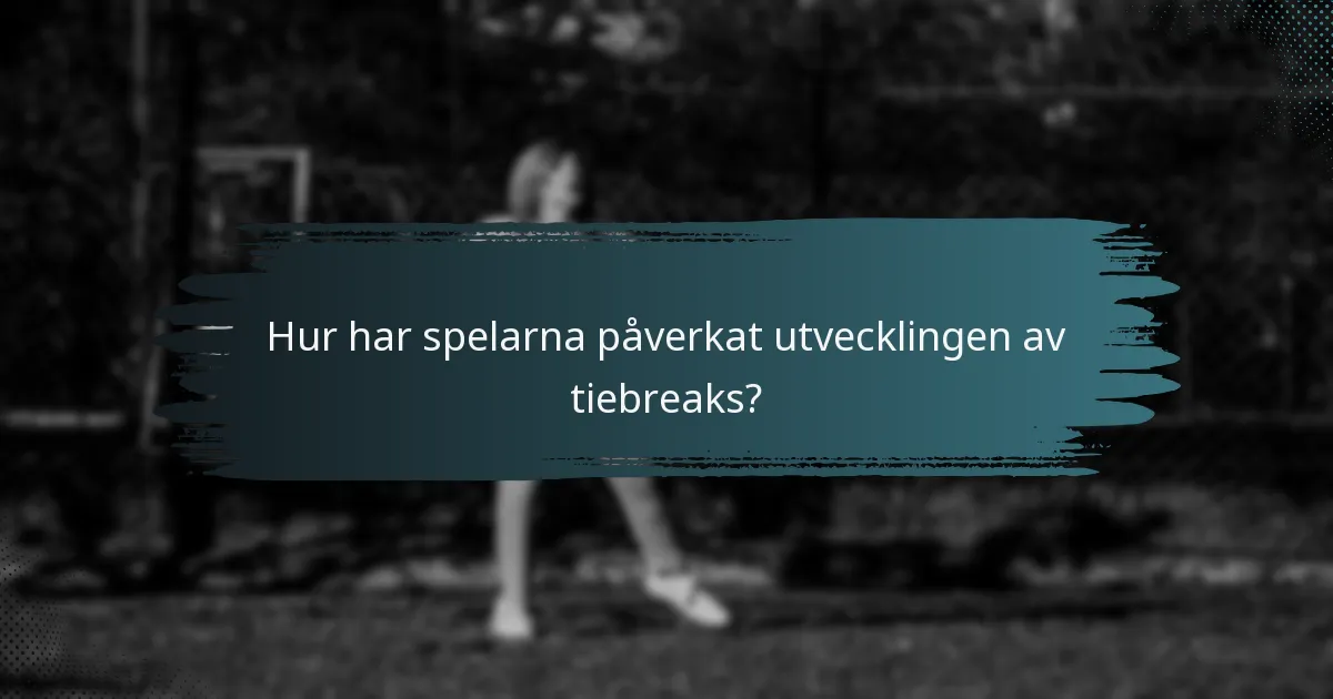 Hur har spelarna påverkat utvecklingen av tiebreaks?