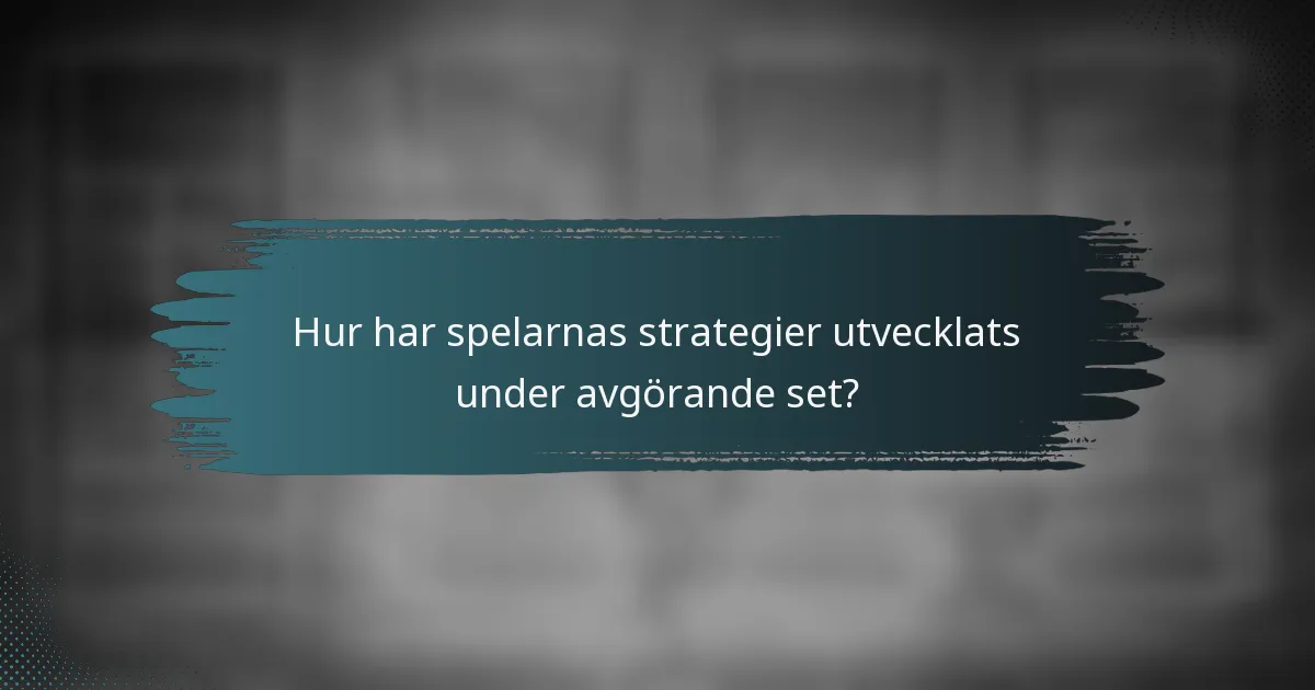 Hur har spelarnas strategier utvecklats under avgörande set?
