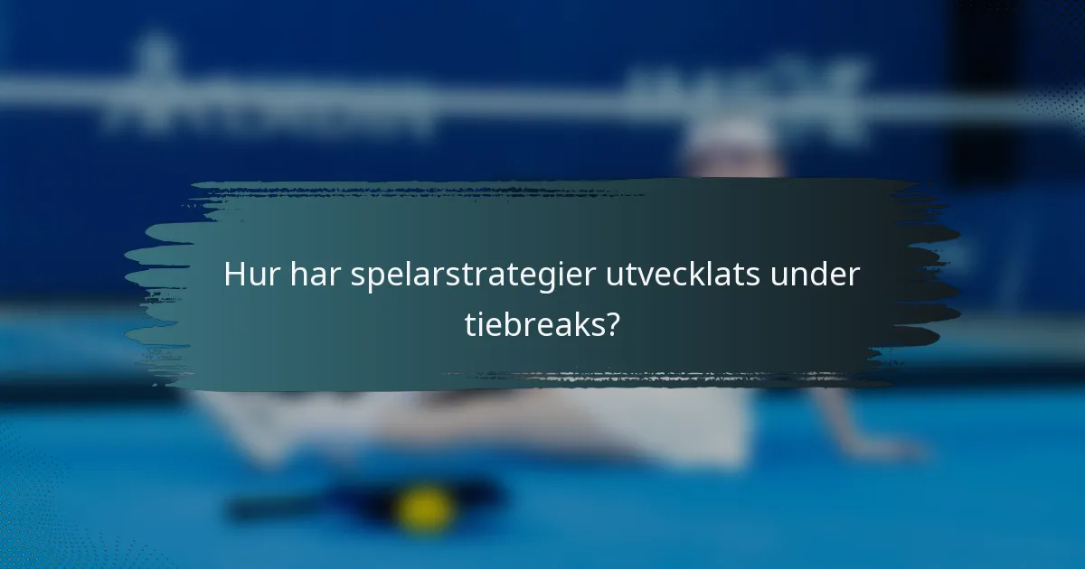 Hur har spelarstrategier utvecklats under tiebreaks?