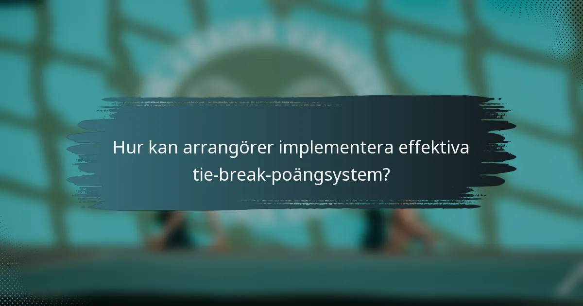 Hur kan arrangörer implementera effektiva tie-break-poängsystem?