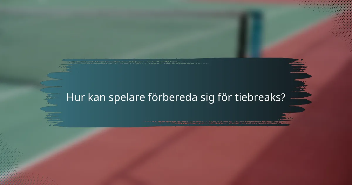 Hur kan spelare förbereda sig för tiebreaks?