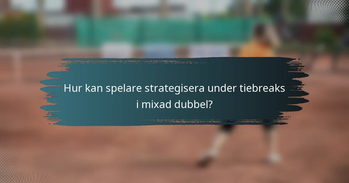 Hur kan spelare strategisera under tiebreaks i mixad dubbel?