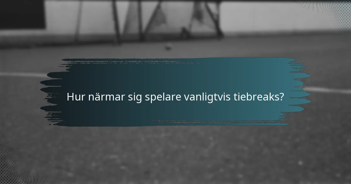 Hur närmar sig spelare vanligtvis tiebreaks?