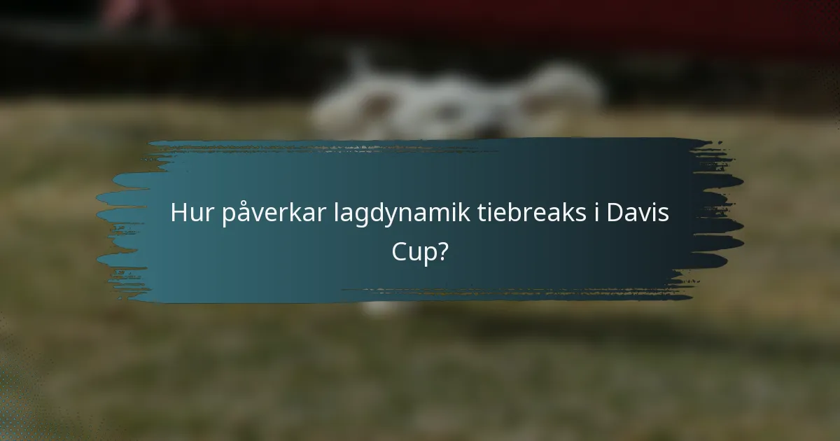 Hur påverkar lagdynamik tiebreaks i Davis Cup?