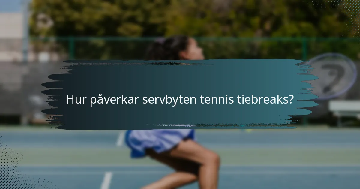 Hur påverkar servbyten tennis tiebreaks?