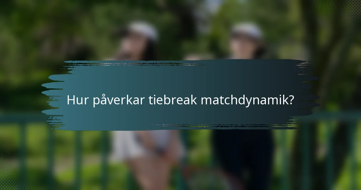 Hur påverkar tiebreak matchdynamik?