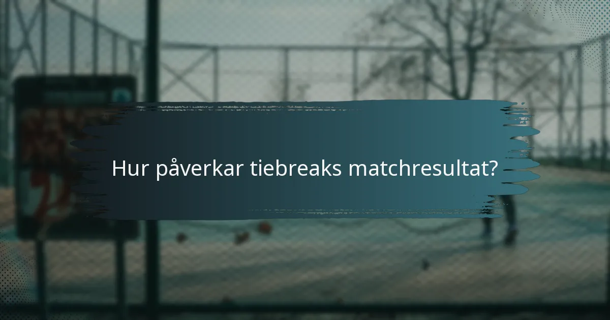 Hur påverkar tiebreaks matchresultat?