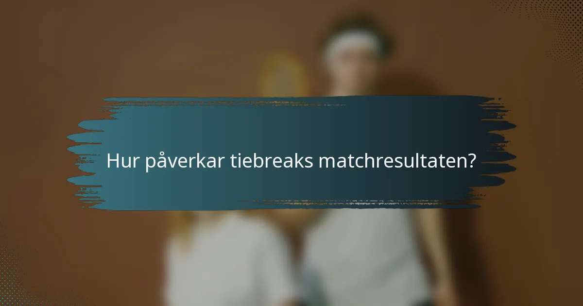 Hur påverkar tiebreaks matchresultaten?