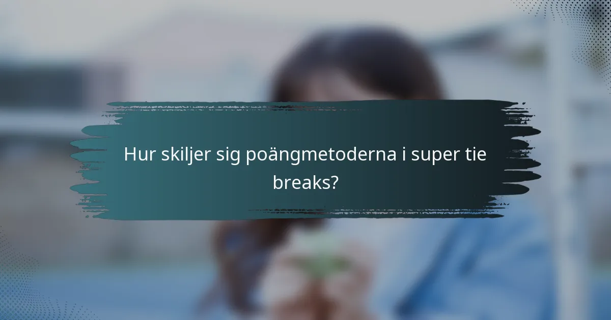 Hur skiljer sig poängmetoderna i super tie breaks?