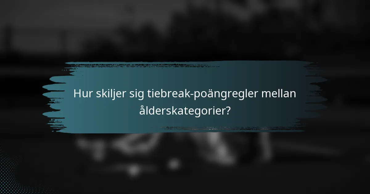 Hur skiljer sig tiebreak-poängregler mellan ålderskategorier?
