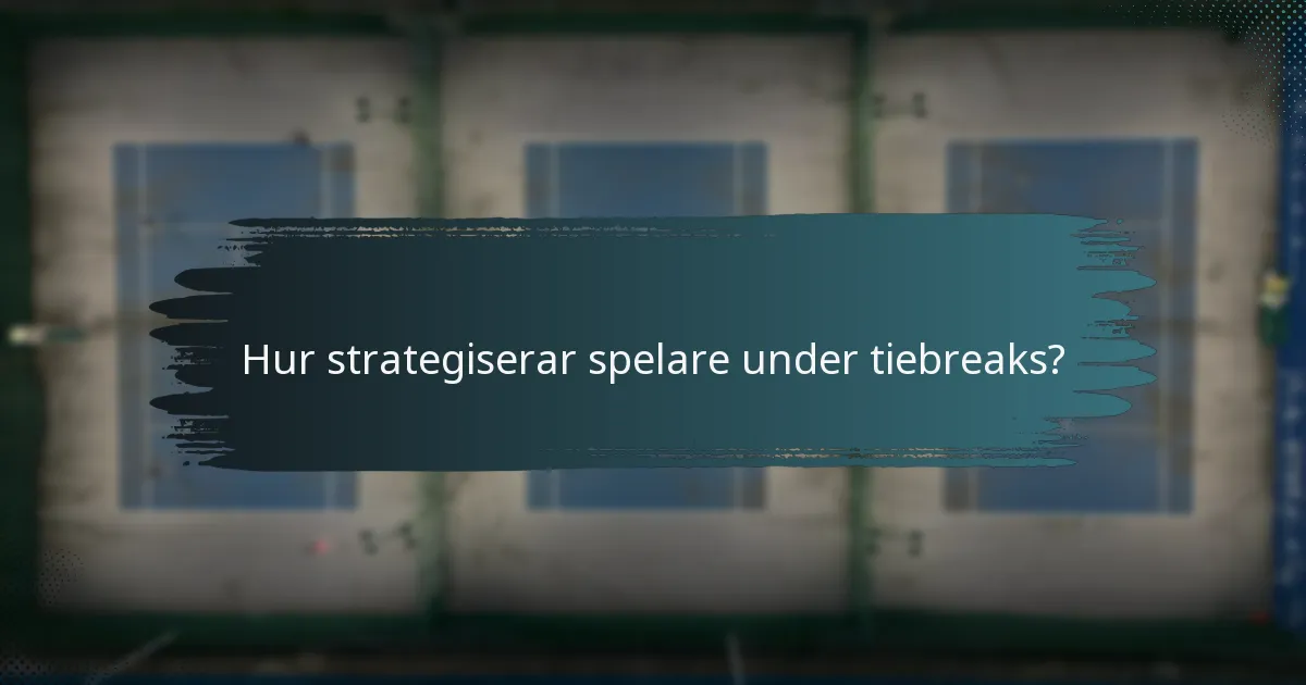 Hur strategiserar spelare under tiebreaks?
