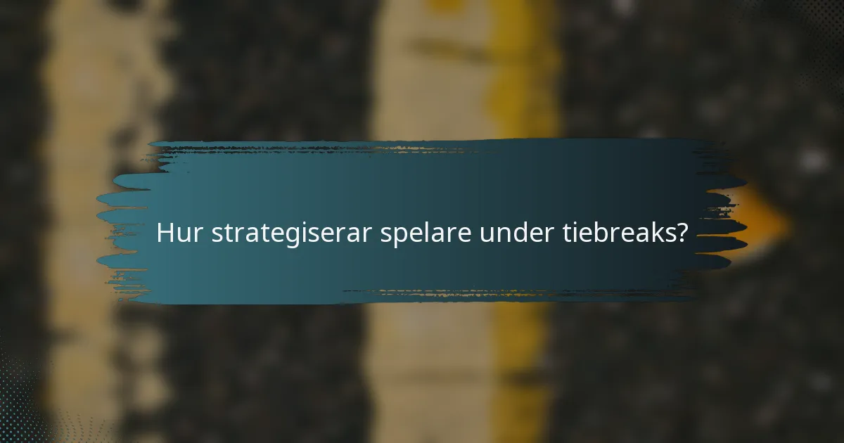 Hur strategiserar spelare under tiebreaks?
