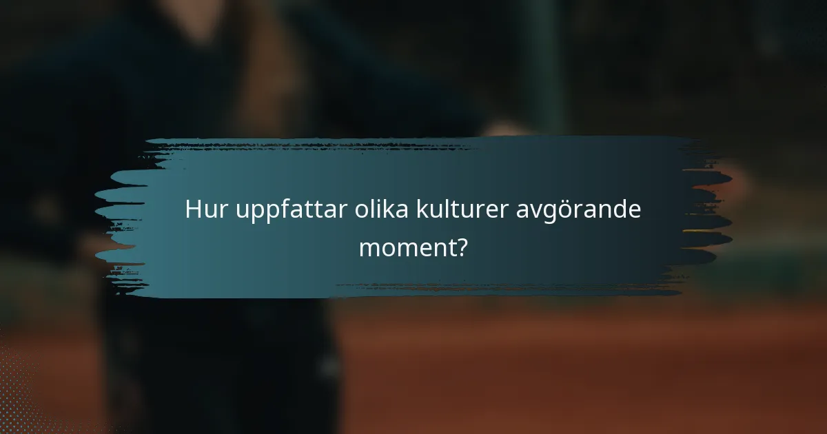Hur uppfattar olika kulturer avgörande moment?