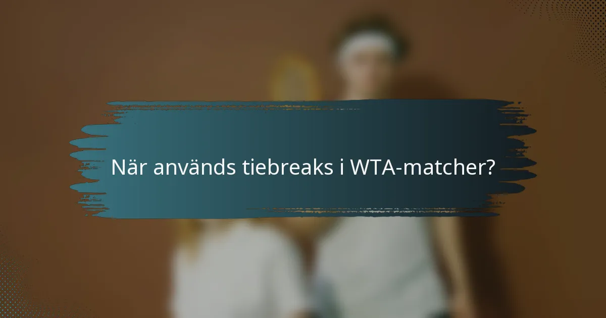 När används tiebreaks i WTA-matcher?