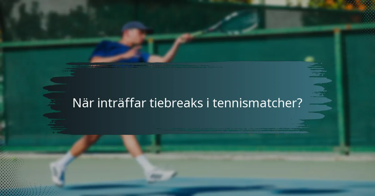 När inträffar tiebreaks i tennismatcher?