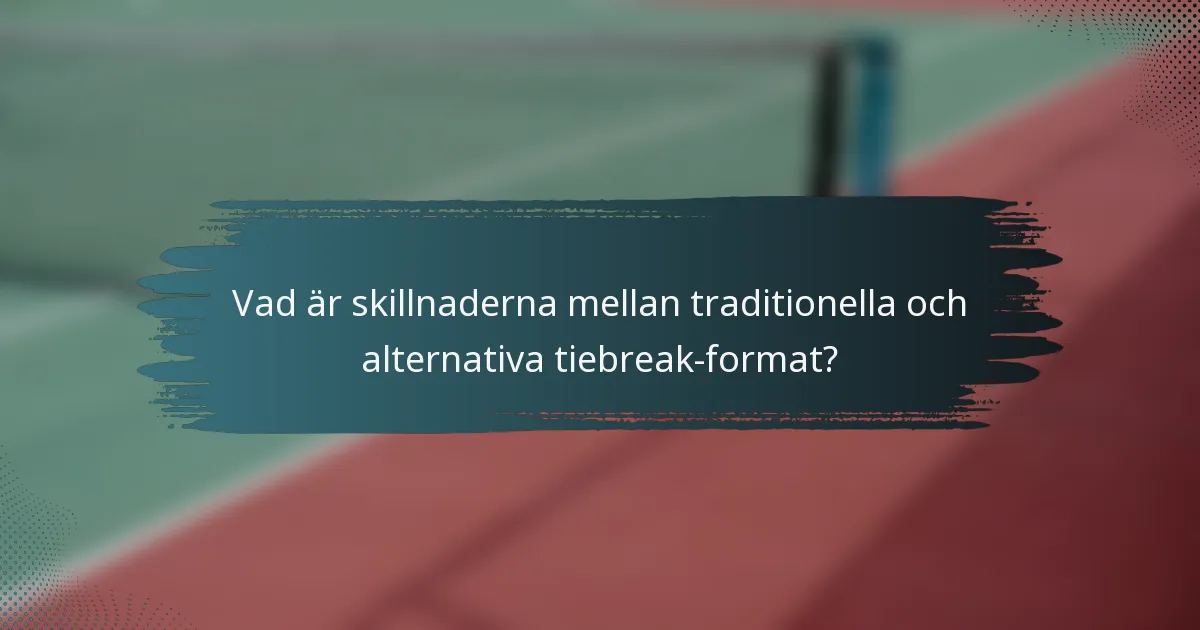 Vad är skillnaderna mellan traditionella och alternativa tiebreak-format?