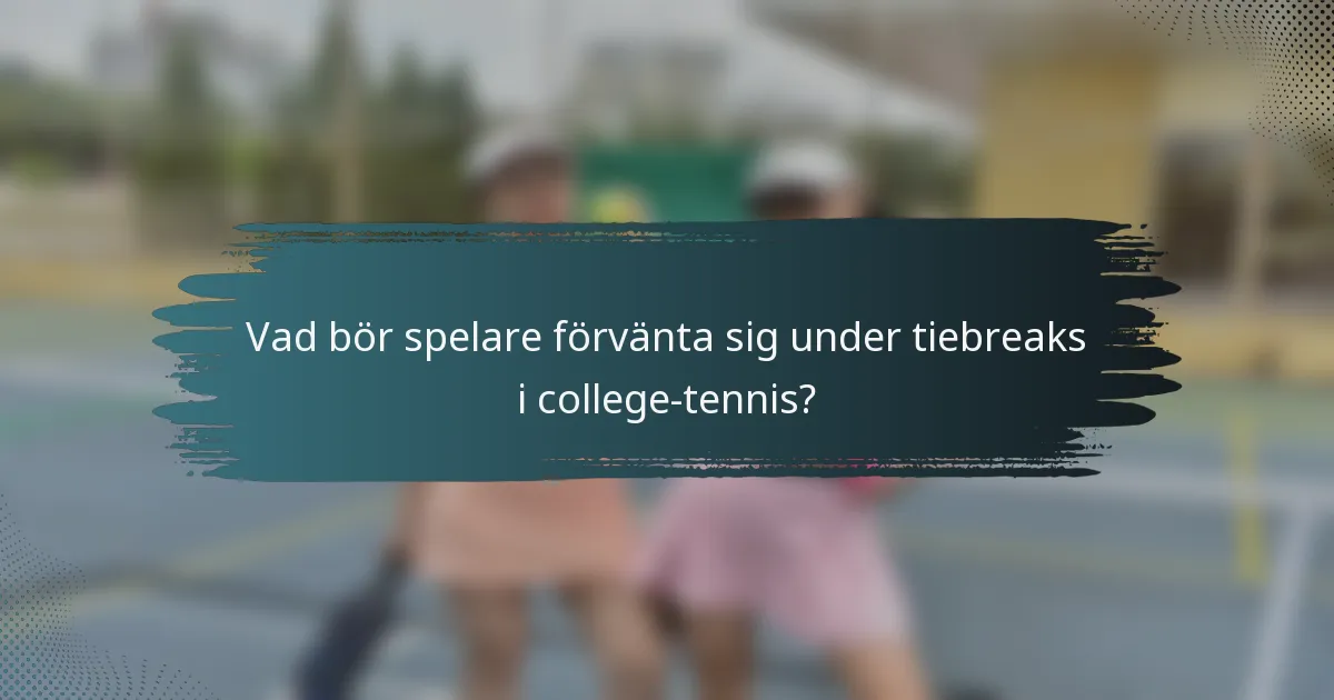 Vad bör spelare förvänta sig under tiebreaks i college-tennis?