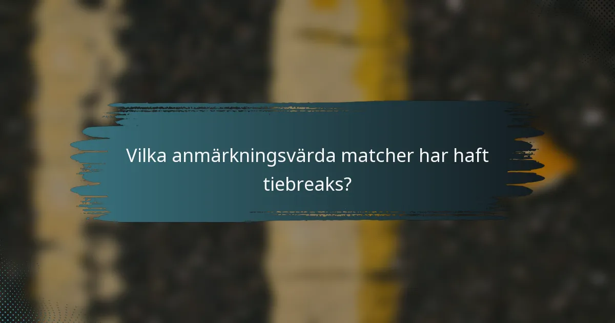 Vilka anmärkningsvärda matcher har haft tiebreaks?