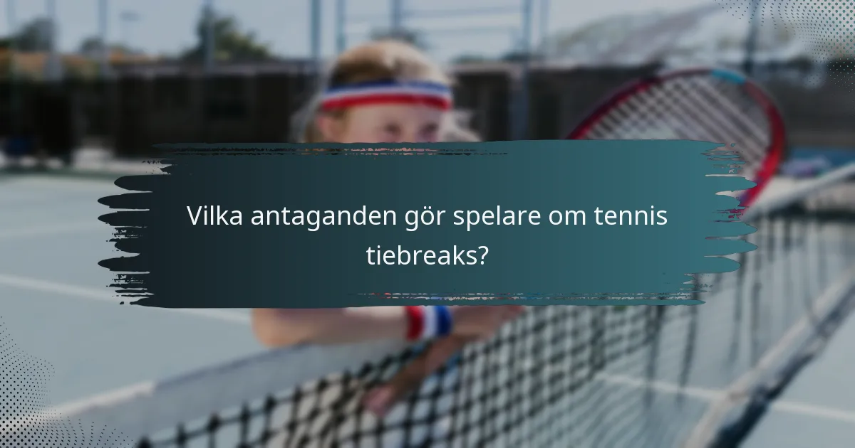 Vilka antaganden gör spelare om tennis tiebreaks?