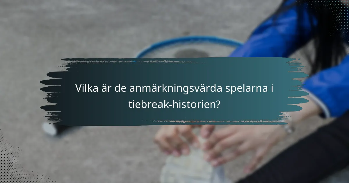 Vilka är de anmärkningsvärda spelarna i tiebreak-historien?