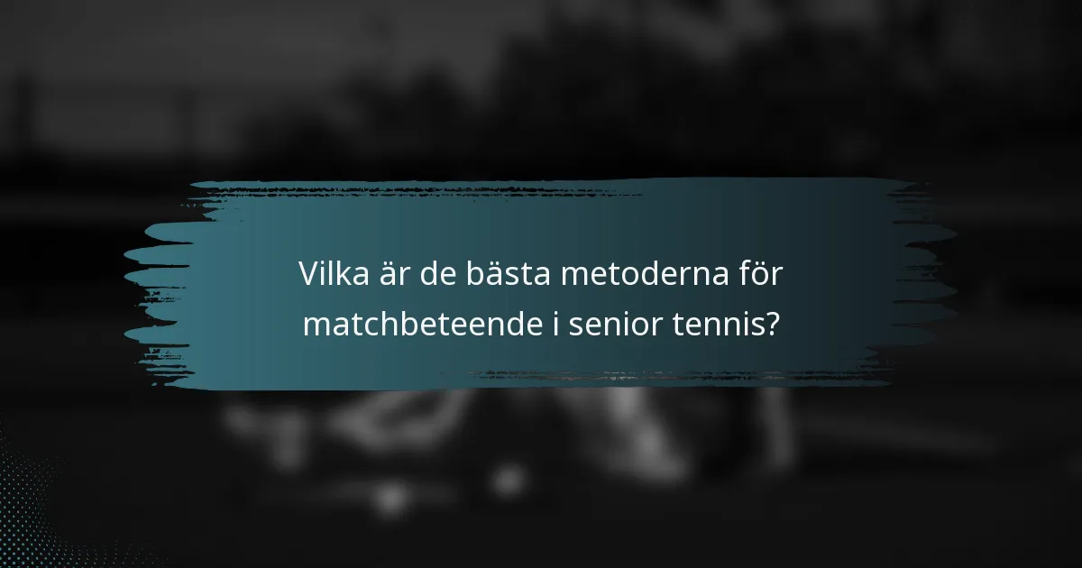 Vilka är de bästa metoderna för matchbeteende i senior tennis?