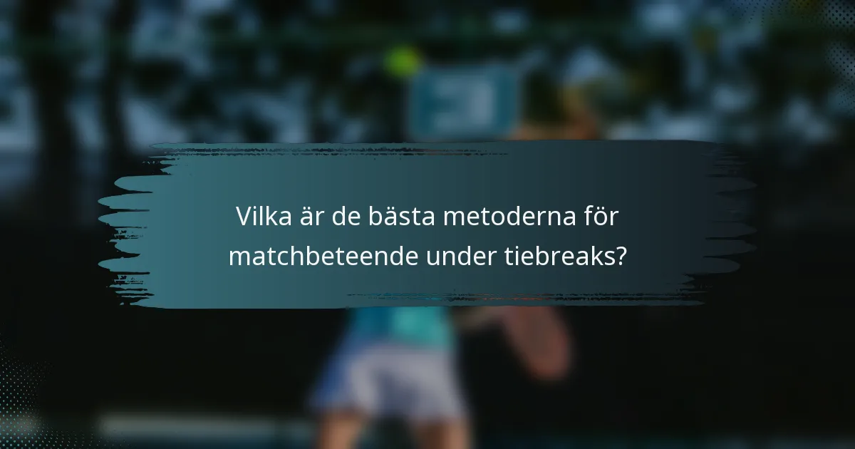 Vilka är de bästa metoderna för matchbeteende under tiebreaks?