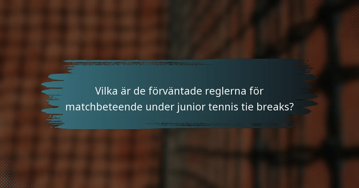 Vilka är de förväntade reglerna för matchbeteende under junior tennis tie breaks?