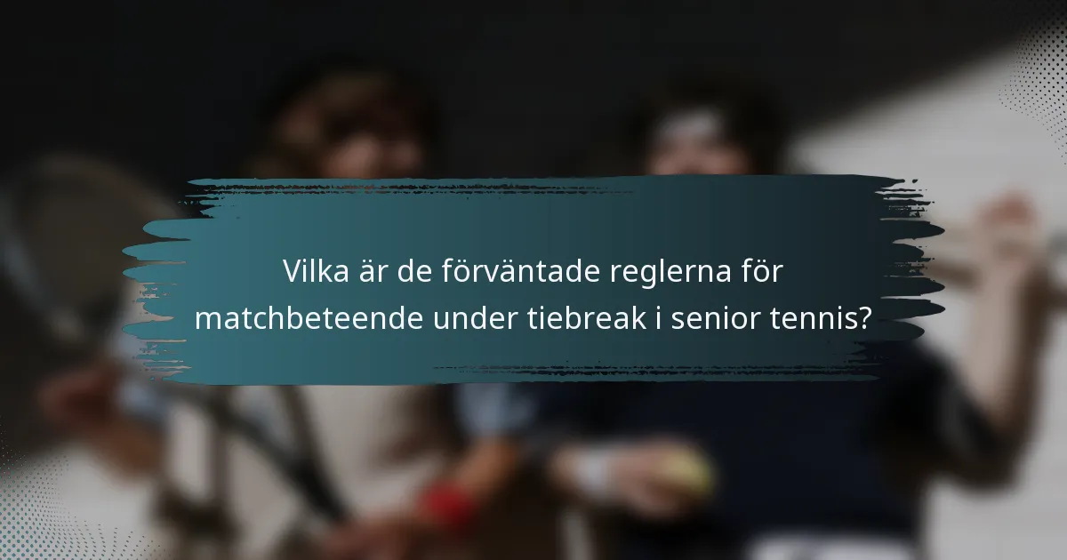 Vilka är de förväntade reglerna för matchbeteende under tiebreak i senior tennis?