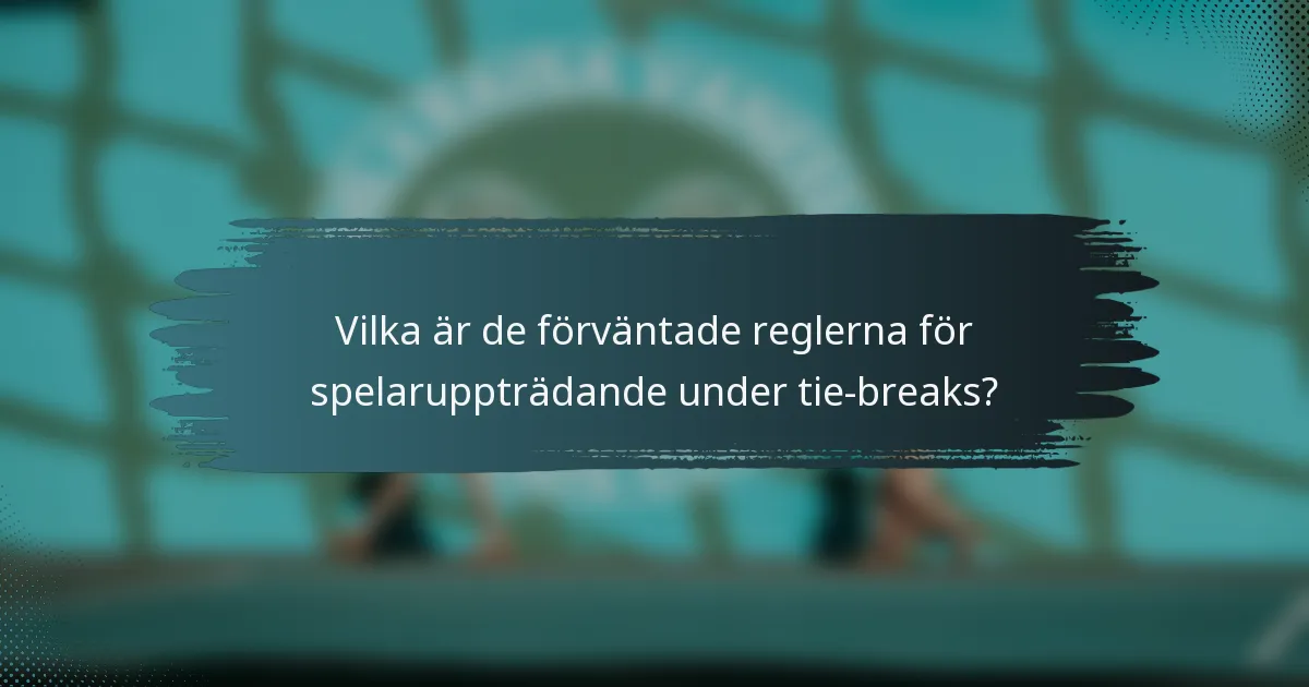 Vilka är de förväntade reglerna för spelaruppträdande under tie-breaks?