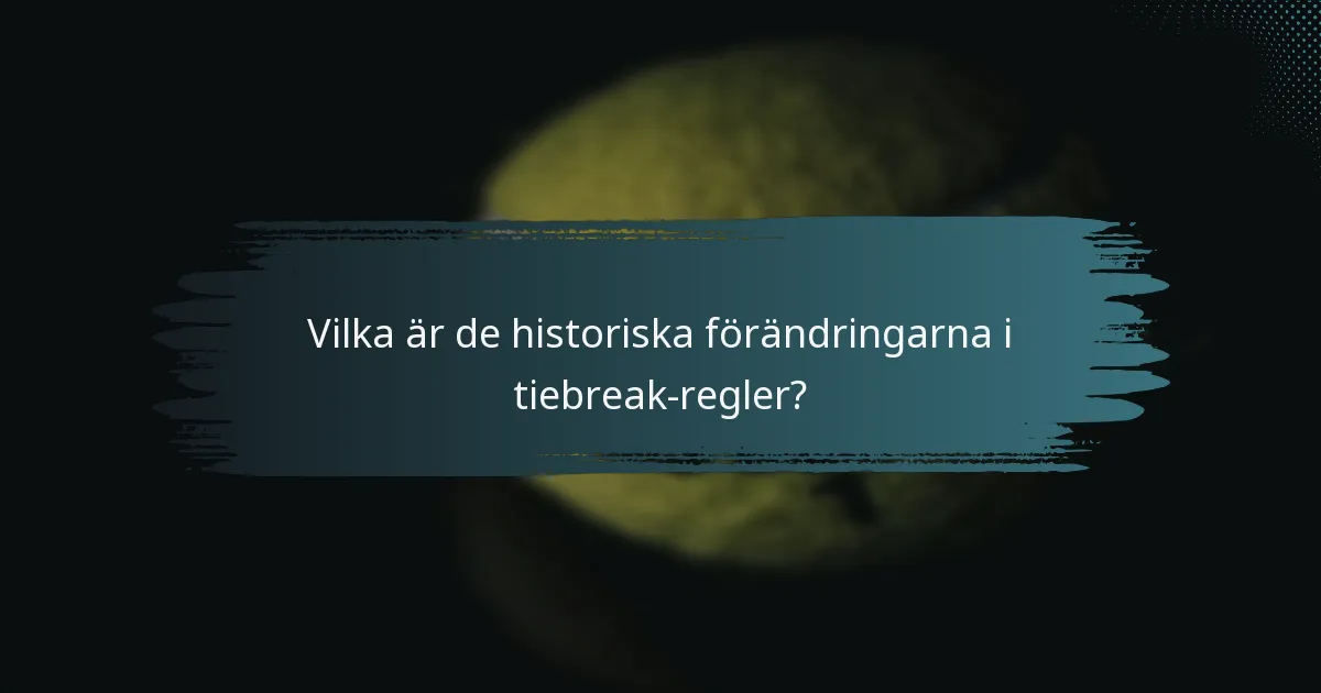 Vilka är de historiska förändringarna i tiebreak-regler?