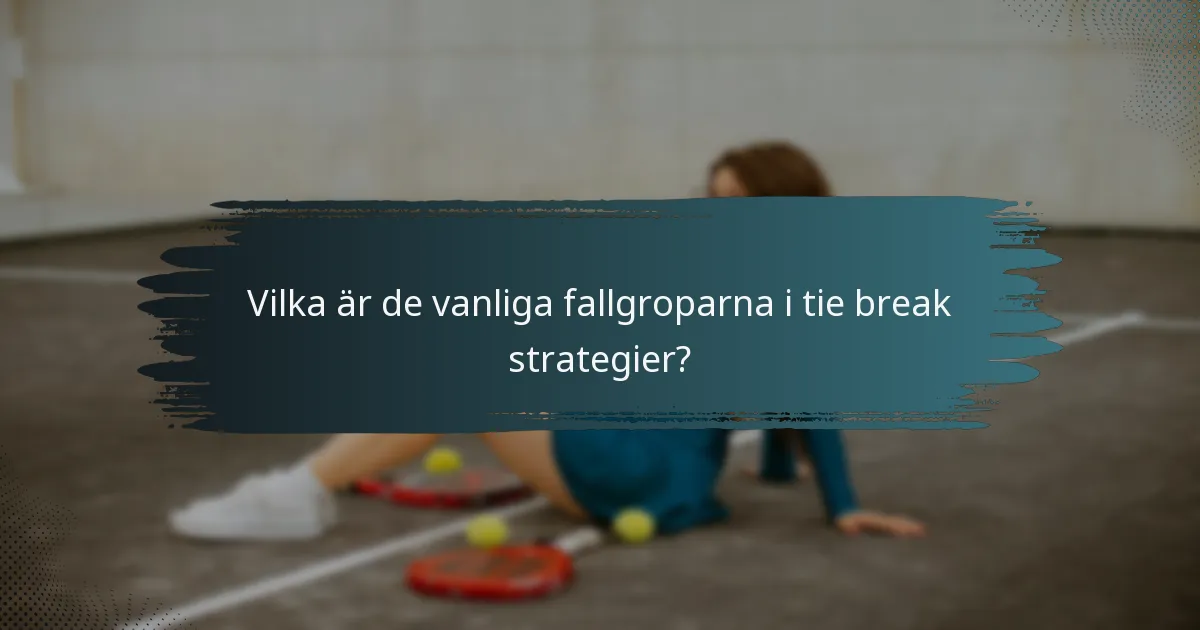 Vilka är de vanliga fallgroparna i tie break strategier?