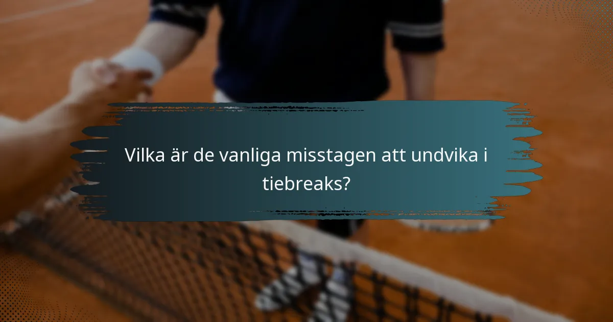 Vilka är de vanliga misstagen att undvika i tiebreaks?