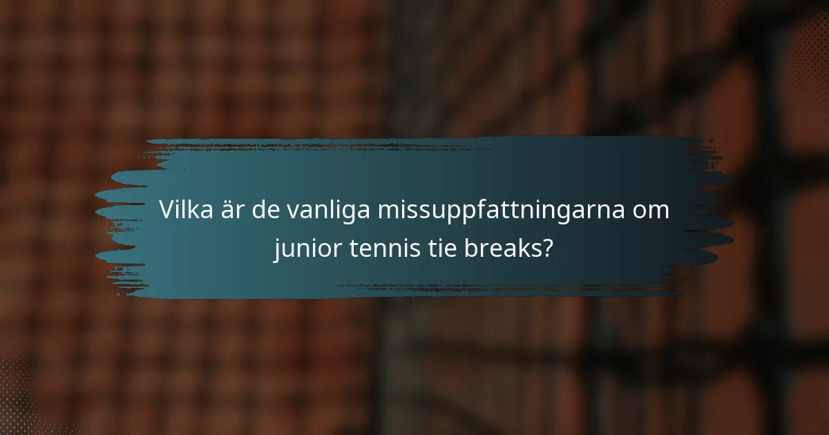 Vilka är de vanliga missuppfattningarna om junior tennis tie breaks?