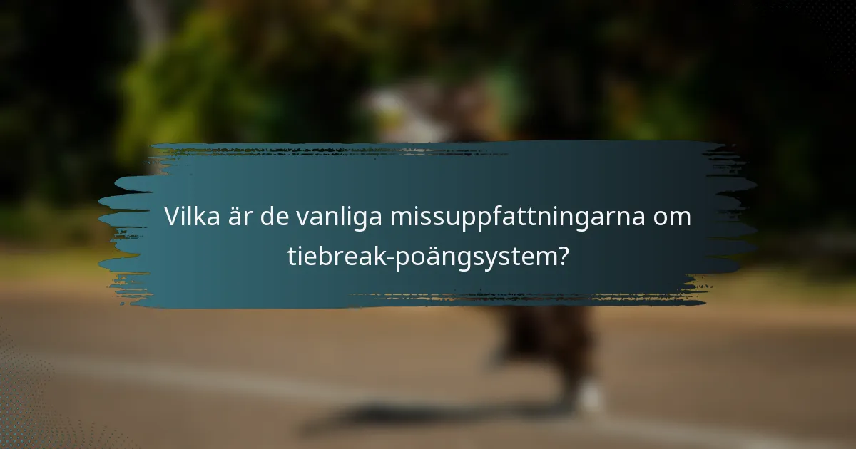 Vilka är de vanliga missuppfattningarna om tiebreak-poängsystem?