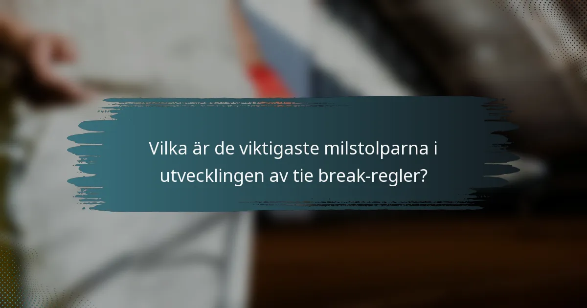 Vilka är de viktigaste milstolparna i utvecklingen av tie break-regler?