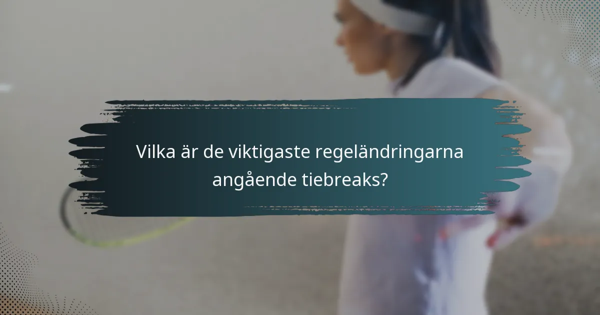 Vilka är de viktigaste regeländringarna angående tiebreaks?