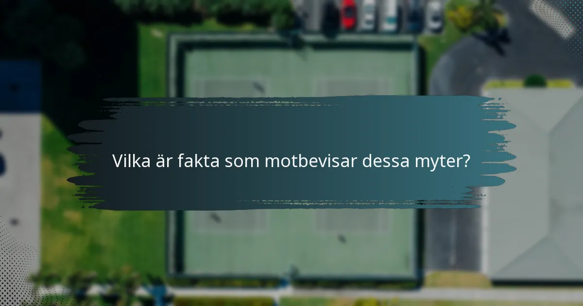 Vilka är fakta som motbevisar dessa myter?