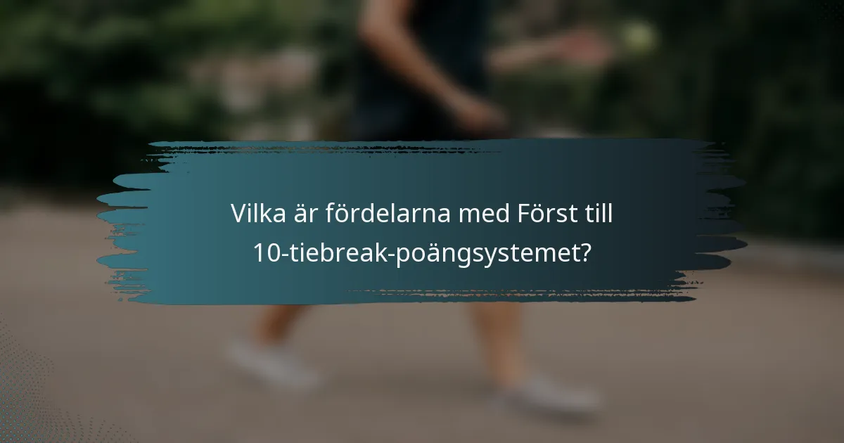 Vilka är fördelarna med Först till 10-tiebreak-poängsystemet?