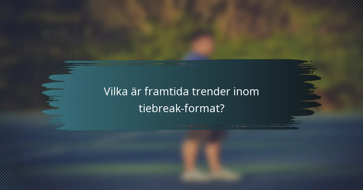 Vilka är framtida trender inom tiebreak-format?
