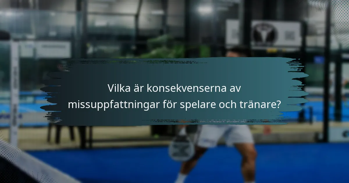 Vilka är konsekvenserna av missuppfattningar för spelare och tränare?