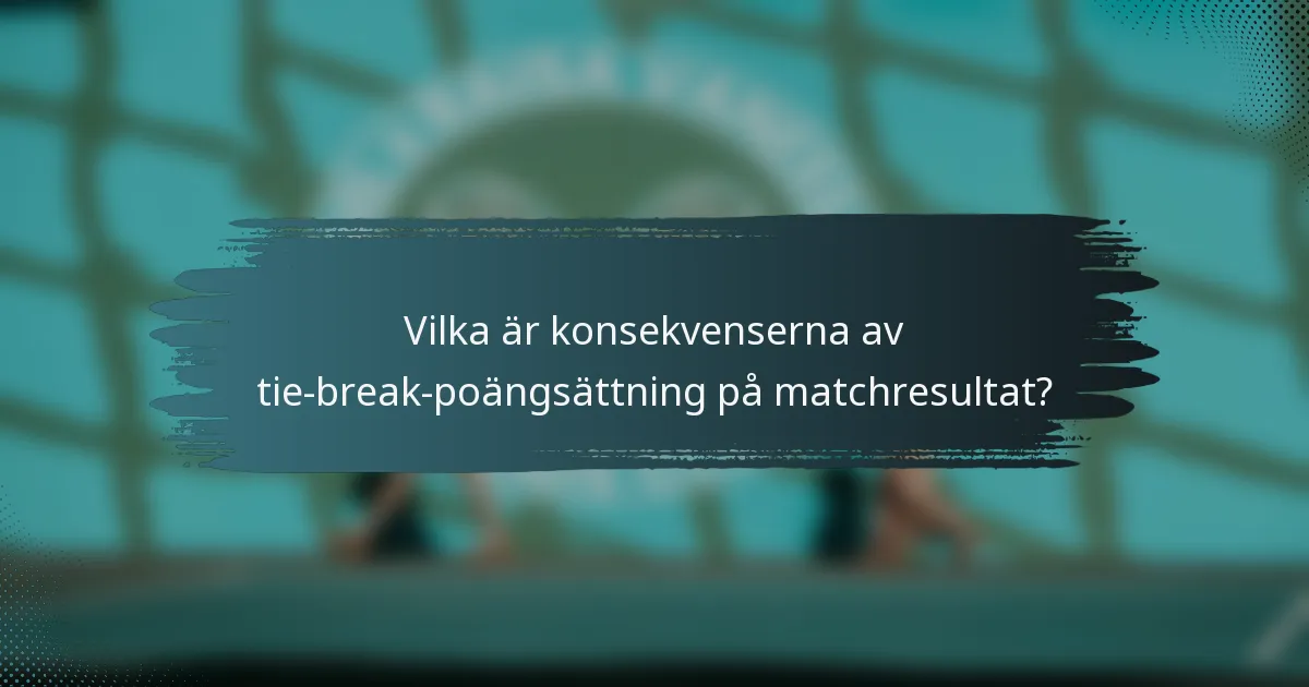 Vilka är konsekvenserna av tie-break-poängsättning på matchresultat?