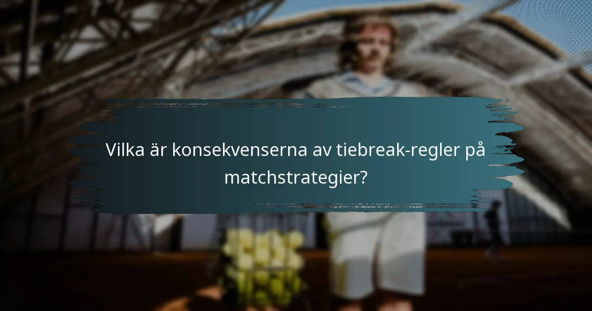 Vilka är konsekvenserna av tiebreak-regler på matchstrategier?