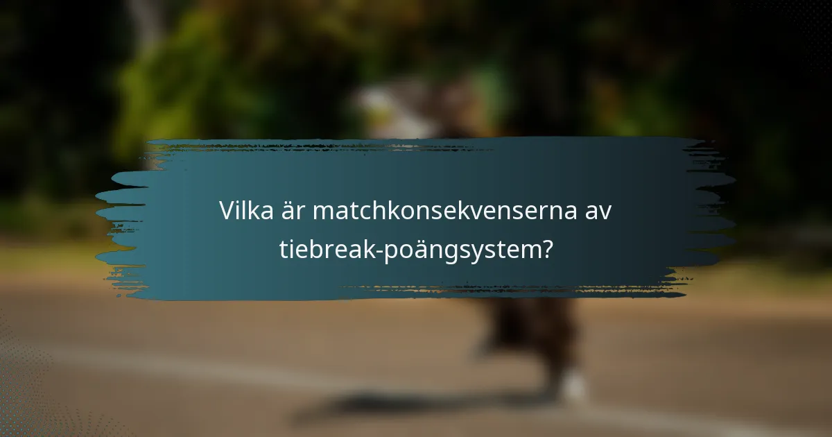 Vilka är matchkonsekvenserna av tiebreak-poängsystem?